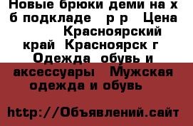 Новые брюки деми на х/б подкладе 52р-р › Цена ­ 700 - Красноярский край, Красноярск г. Одежда, обувь и аксессуары » Мужская одежда и обувь   